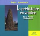 Couverture du livre « La Préhistoire en Vendée ; de la pierre au bronze » de Roger Joussaume aux éditions Cvrh