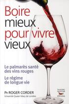 Couverture du livre « Boire mieux pour vivre vieux ; le palmarès santé des vins rouges, le régime de longue vie » de Roger Corder aux éditions Thierry Souccar