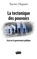 Couverture du livre « La tectonique des pouvoirs : Essai sur la gouvernance publique » de Xavier Dupont aux éditions Fauves