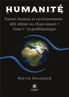 Couverture du livre « Humanité : nature, humain et environnement, défi ultime ou chaos assuré ? Tome 1 : la problématique » de Deconinck Marvin aux éditions Le Lys Bleu