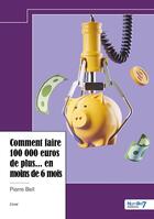 Couverture du livre « Comment faire 100 000 euros de plus... en moins de 6 mois » de Pierre Bell aux éditions Nombre 7