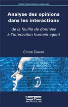 Couverture du livre « Analyse des opinions dans les interactions ; de la fouille de données à l'interaction humain-agent » de Chloe Clavel aux éditions Iste