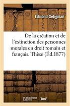 Couverture du livre « De la creation et de l'extinction des personnes morales, en droit romain et en droit francais. these » de Seligman Edmond aux éditions Hachette Bnf