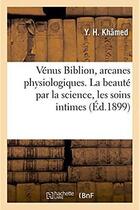 Couverture du livre « Venus biblion, arcanes physiologiques - la beaute conservee et restituee par la science, les soins i » de Khamed aux éditions Hachette Bnf