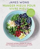 Couverture du livre « Manger mieux pour vivre mieux » de James Wong aux éditions Hachette Pratique