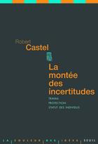 Couverture du livre « La montée des incertitudes ; travail, protection, statut des individus » de Robert Castel aux éditions Seuil