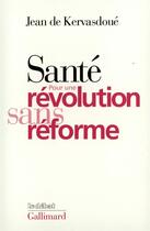 Couverture du livre « Santé : pour une révolution sans réforme » de Jean De Kervasdoue aux éditions Gallimard