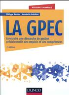 Couverture du livre « La GPEC ; construire une démarche de gestion prévisionnelle des emplois et des compétences (3e édition) » de Philippe Bernier et Annabelle Gresillon aux éditions Dunod