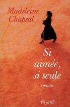 Couverture du livre « Si aimée, si seule » de Madeleine Chapsal aux éditions Fayard