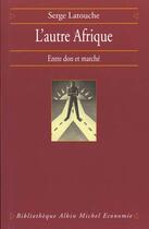 Couverture du livre « L'autre afrique - entre don et marche » de Serge Latouche aux éditions Albin Michel