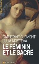 Couverture du livre « Le féminin et le sacré » de Catherine Clement et Julia Kristeva aux éditions Albin Michel