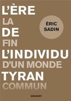 Couverture du livre « L'ère de l'individu tyran ; la fin d'un monde commun » de Eric Sadin aux éditions Grasset Et Fasquelle