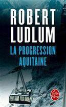 Couverture du livre « La progression aquitaine » de Robert Ludlum aux éditions Le Livre De Poche