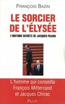 Couverture du livre « Le sorcier de l'Elysée ; l'histoire secrète de Jacques Pilhan » de Francois Bazin aux éditions Plon-perrin