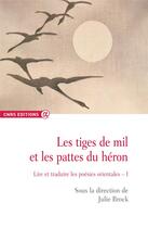 Couverture du livre « Les tiges de mil et les pattes du héron : lire et traduire les poésies orientales t.1 » de Julie Brock aux éditions Cnrs