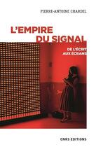 Couverture du livre « L'empire du signal ; de l'écrit aux écrans » de Pierre-Antoine Chardel aux éditions Cnrs
