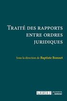 Couverture du livre « Traité des rapports entre ordres juridiques » de Baptiste Bonnet aux éditions Lgdj