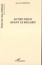 Couverture du livre « Autre neige avant le regard » de Jean Pol Simond aux éditions Editions L'harmattan