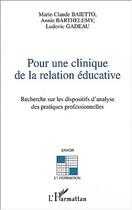 Couverture du livre « Pour une clinique de la relation éducative : Recherche sur les dispositifs d'analyse des pratiques professionnelles » de Marie-Claude Baietto et Ludovic Gadeau et Annie Barthelemy aux éditions Editions L'harmattan