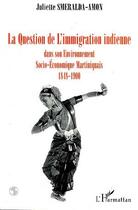 Couverture du livre « La question de l'immigration indienne dans son environnement socio-économique, martiniquais 1848-1900 » de Juliette Smeralda aux éditions Editions L'harmattan