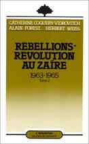 Couverture du livre « Rébellions - révolution au Zaïre 1963-1965 Tome 2 » de Catherine Coquery-Vidrovitch et Herbert Weiss et Alain Forest aux éditions Editions L'harmattan