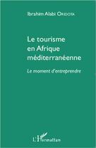 Couverture du livre « Tourisme en Afrique méditerranéenne ; le moment d'entreprendre » de Ibrahim Alab Oridota aux éditions L'harmattan