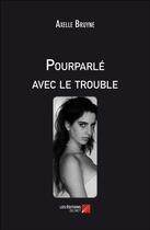 Couverture du livre « Pourparlé avec le trouble » de Axelle Bruyne aux éditions Editions Du Net