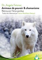 Couverture du livre « Animaux de pouvoir & chamanisme : Retrouver l'âme perdue » de Fetzner Dr. Angela aux éditions Books On Demand