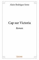 Couverture du livre « Cap sur Victoria » de Alain Rodrigue Seme aux éditions Edilivre