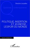 Couverture du livre « Politique, insertion et jeunesse : l'espoir du monde » de Dreyfus Louyebo aux éditions L'harmattan