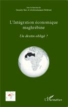 Couverture du livre « L'intégration économique maghrébine ; un destin obligé ? » de Camille Sari et Abderrahmane Mebtoul aux éditions L'harmattan