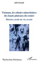 Couverture du livre « Vietnam, les ethnies minoritaires des hauts plateaux du centre ; histoire, mode de vie, avenir » de Joel Giraud aux éditions L'harmattan