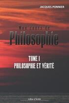 Couverture du livre « Mon cours de philosophie t.1 ; philosophie et vérité » de Jacques Ponnier aux éditions Libres D'ecrire