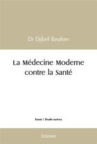 Couverture du livre « La medecine moderne contre la sante » de Ibrahim Dr Djibril aux éditions Edilivre