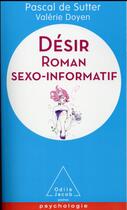 Couverture du livre « Désir ; roman sexo-informatif » de Pascal De Sutter et Valerie Doyen aux éditions Odile Jacob