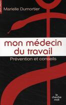 Couverture du livre « Mon médecin du travail ; à quoi peut-il bien me servir ? » de Marielle Dumortier aux éditions Cherche Midi