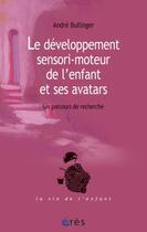 Couverture du livre « Le développement sensori-moteur de l'enfant et ses avatars » de Andre Bullinger aux éditions Eres