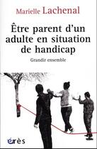 Couverture du livre « Être parent d'un adulte en situation de handicap : grandir ensemble » de Marielle Lachenal aux éditions Eres