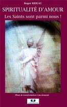 Couverture du livre « Spiritualite d'amour les saints sont parmi nous ! » de Rideau Roger aux éditions Editions Book Envol