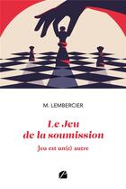 Couverture du livre « Le jeu de la soumission : jeu est un(e) autre » de M. Lembercier aux éditions Du Pantheon