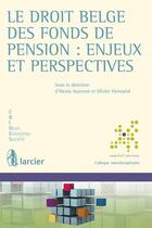 Couverture du livre « Le droit belge des fonds de pension : enjeux et perspectives » de Alexia Autenne et Olivier Hermand aux éditions Larcier