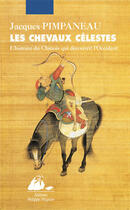 Couverture du livre « Les chevaux célestes ; l'histoire du Chinois qui découvrit l'Occident » de Jacques Pimpaneau aux éditions Editions Philippe Picquier