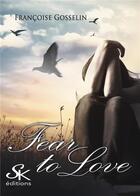 Couverture du livre « Fear to love » de Francoise Gosselin aux éditions Sharon Kena