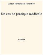 Couverture du livre « Un cas de pratique médicale » de Anton Pavlovitch Tchekhov aux éditions Bibebook