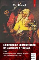 Couverture du livre « Le monde de la prostitution : de la violence à l'illusion t.2 » de Max Chaleil aux éditions Paris