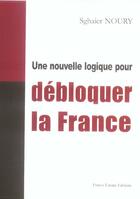 Couverture du livre « Une nouvelle logique pour debloquer la france » de Sghaier Noury aux éditions France Europe