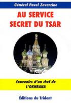 Couverture du livre « Au service secret du tsar ; souvenirs d'un chef de l'Okhrana ; 1900-1917 » de Pavel Zavarzine aux éditions Trident