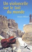 Couverture du livre « Un violoncelle sur le toit du monde » de Wilson Ariane aux éditions Presses De La Renaissance