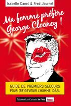 Couverture du livre « Ma femme préfère George Clooney ! guide de premiers secours pour (re)devenir l'homme idéal » de Fred Journet et Danel Isabelle aux éditions Scrineo