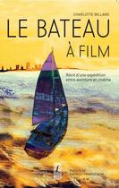 Couverture du livre « Le bateau à film ; récit d'une expédition entre aventure et cinéma » de Charlotte Billard aux éditions L'art Dit